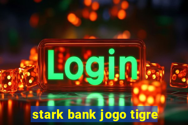 stark bank jogo tigre