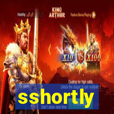 sshortly