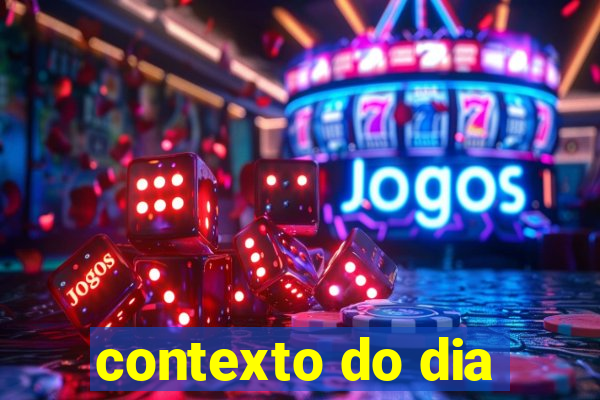 contexto do dia