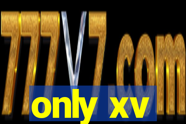 only xv
