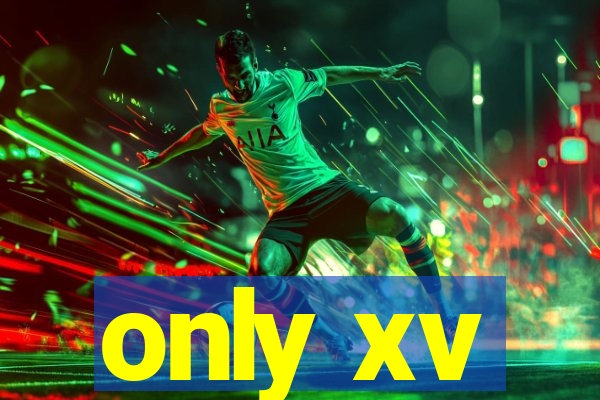 only xv