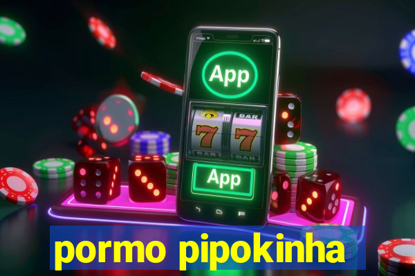 pormo pipokinha