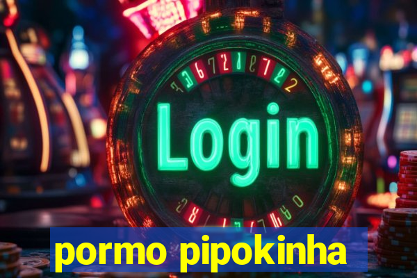 pormo pipokinha