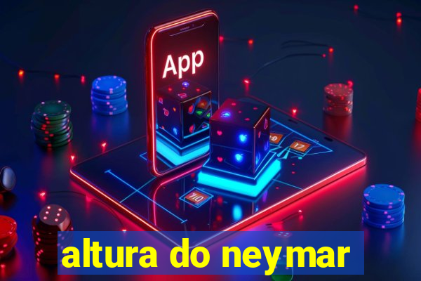 altura do neymar