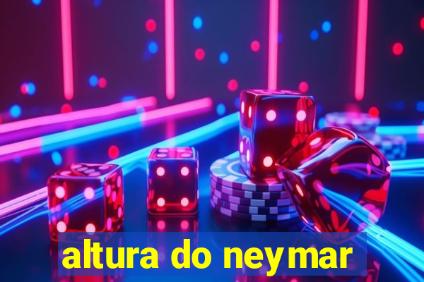 altura do neymar