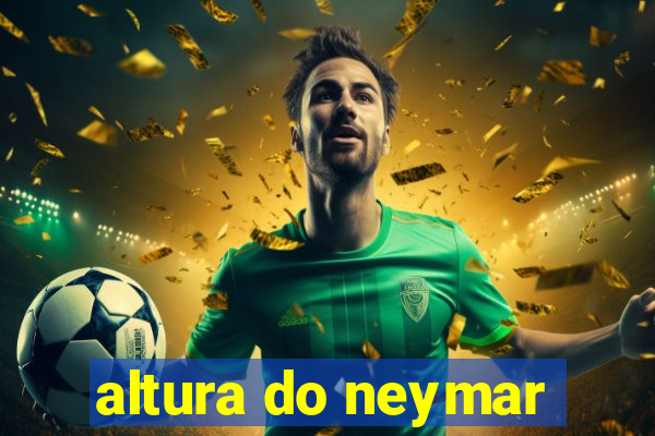 altura do neymar