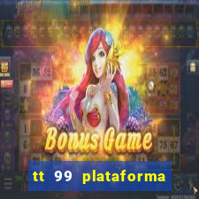 tt 99 plataforma de jogos