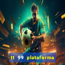 tt 99 plataforma de jogos