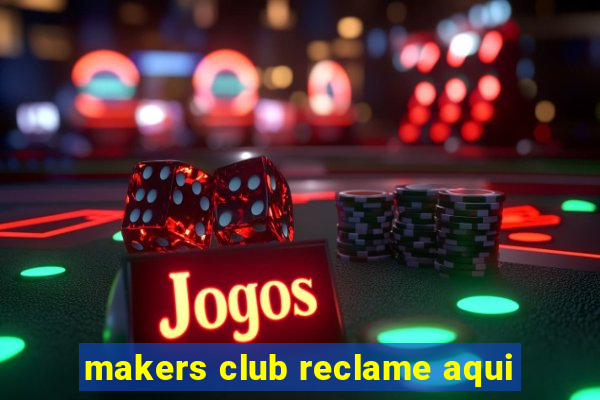 makers club reclame aqui