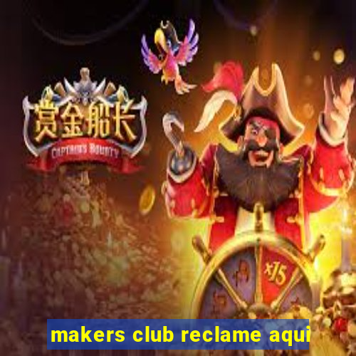 makers club reclame aqui