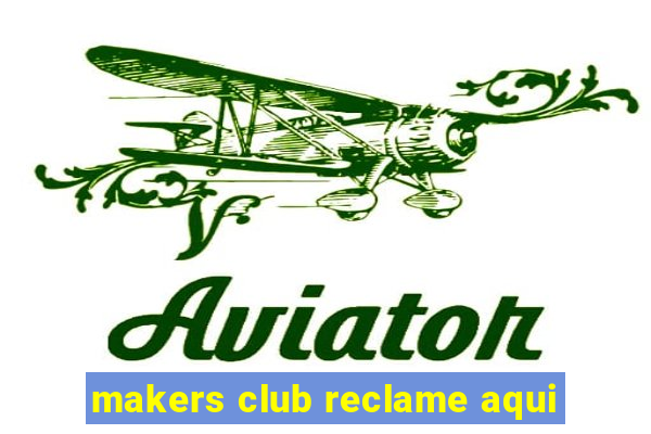 makers club reclame aqui