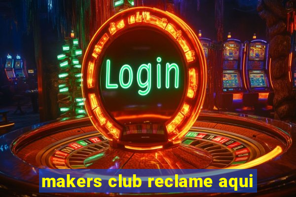 makers club reclame aqui