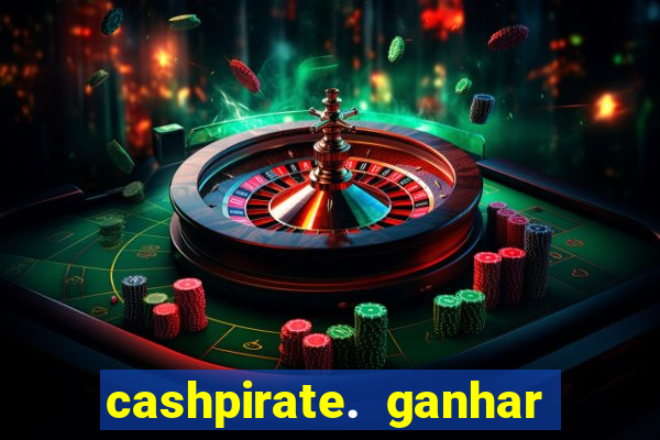 cashpirate. ganhar dinheiro jogando