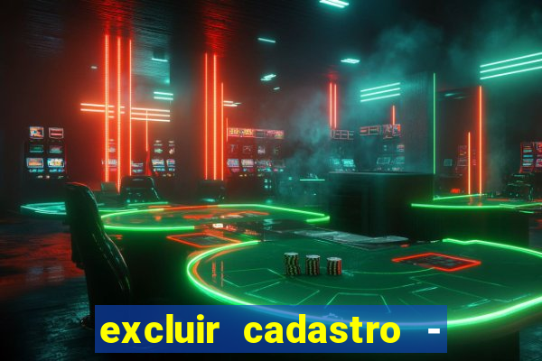 excluir cadastro - casas bahia