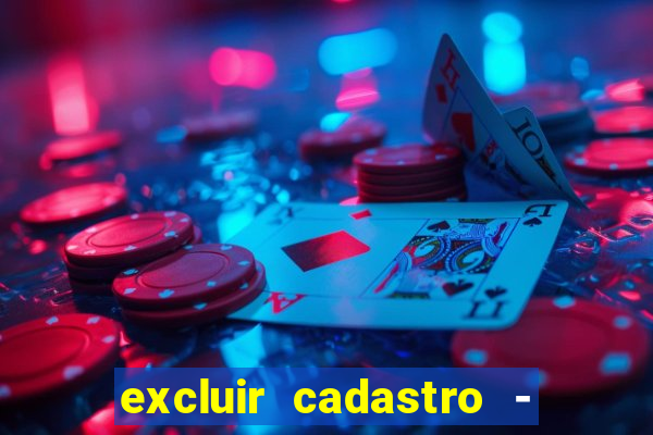 excluir cadastro - casas bahia