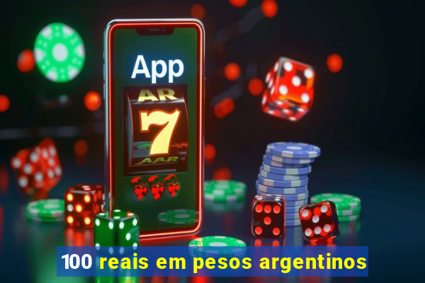 100 reais em pesos argentinos
