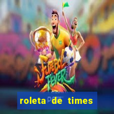 roleta de times brasileiros e europeus
