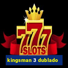 kingsman 3 dublado