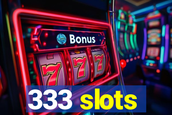 333 slots
