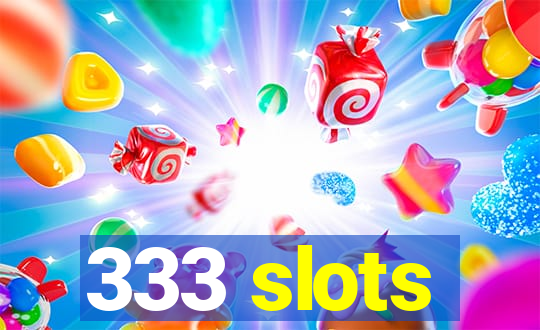 333 slots