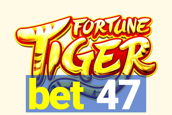 bet 47