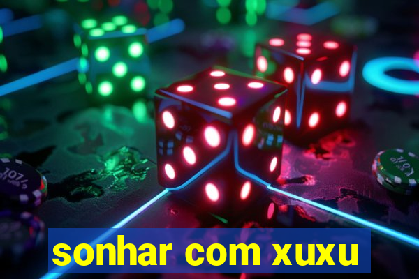 sonhar com xuxu