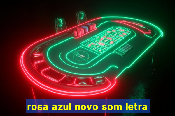 rosa azul novo som letra