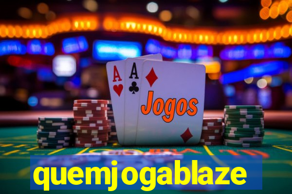 quemjogablaze