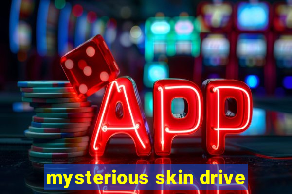 mysterious skin drive
