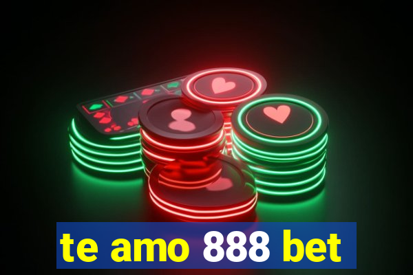 te amo 888 bet