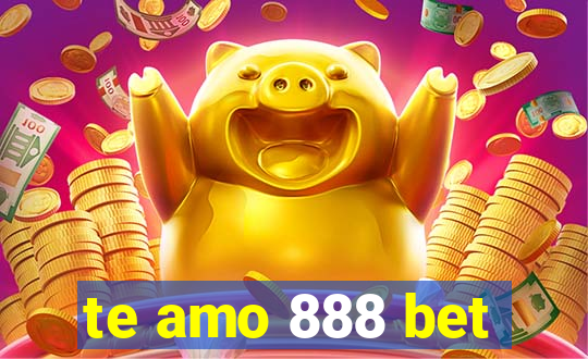 te amo 888 bet