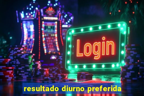 resultado diurno preferida