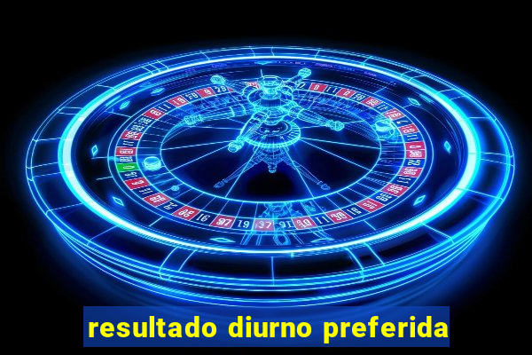 resultado diurno preferida