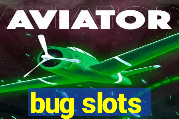 bug slots