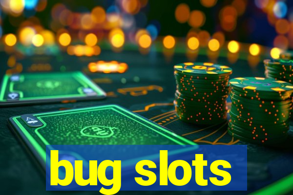 bug slots
