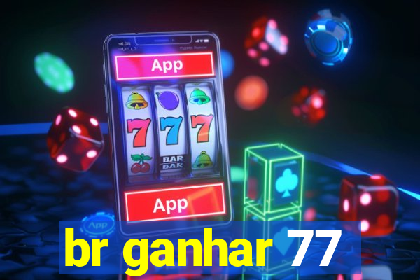 br ganhar 77