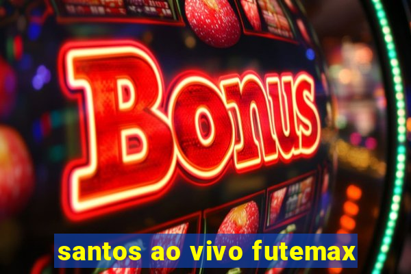 santos ao vivo futemax
