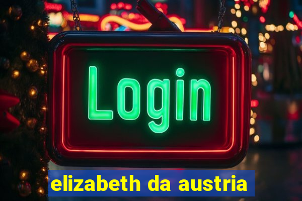 elizabeth da austria