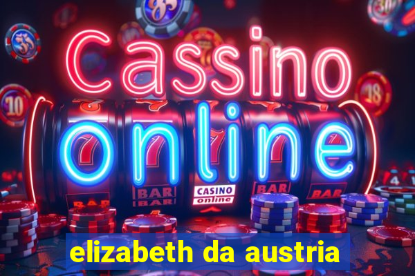 elizabeth da austria