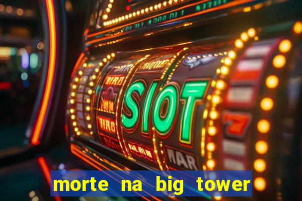 morte na big tower beto carrero