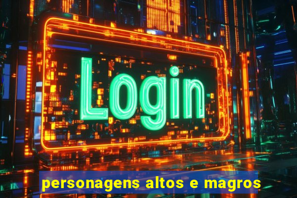 personagens altos e magros