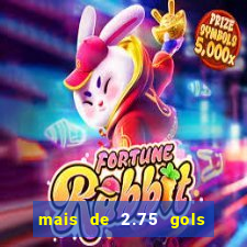 mais de 2.75 gols o que significa
