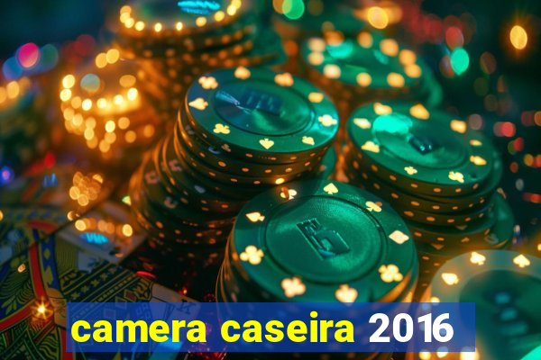 camera caseira 2016