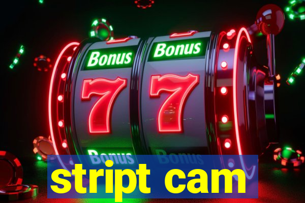 stript cam