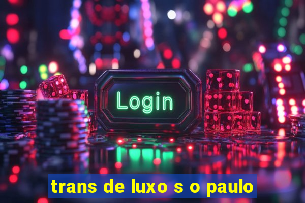 trans de luxo s o paulo