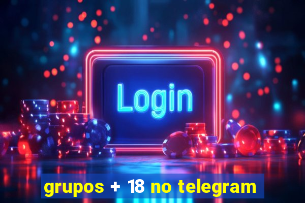grupos + 18 no telegram