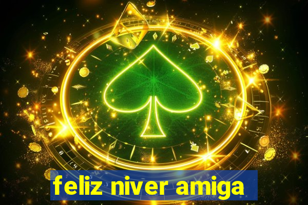 feliz niver amiga