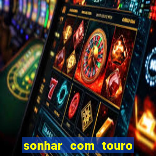sonhar com touro bravo no mundo espiritual