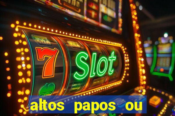 altos papos ou autos papos