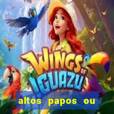 altos papos ou autos papos